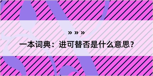 一本词典：进可替否是什么意思？