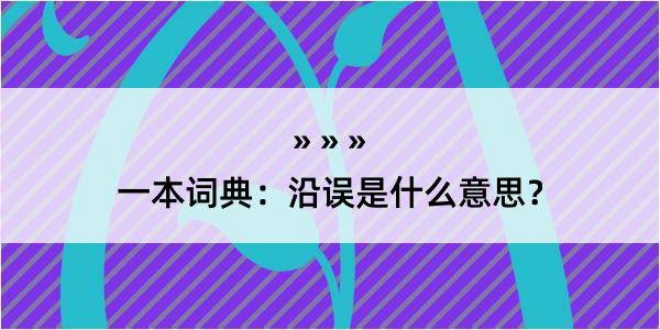 一本词典：沿误是什么意思？