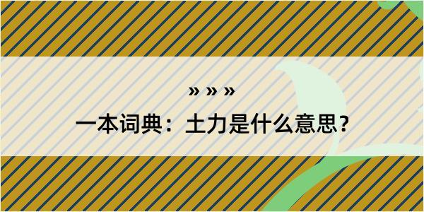 一本词典：土力是什么意思？