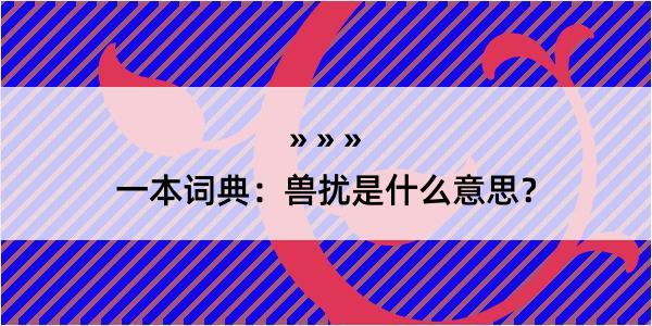 一本词典：兽扰是什么意思？