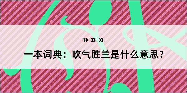 一本词典：吹气胜兰是什么意思？