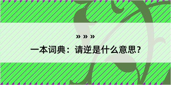 一本词典：请逆是什么意思？