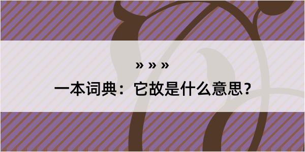 一本词典：它故是什么意思？