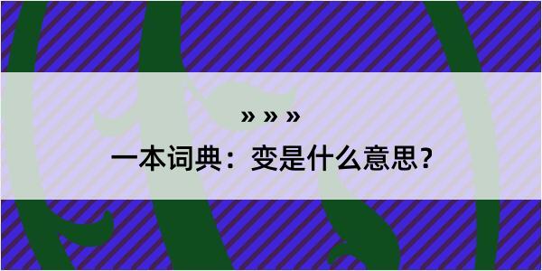 一本词典：变是什么意思？