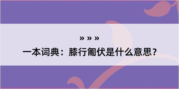 一本词典：膝行匍伏是什么意思？