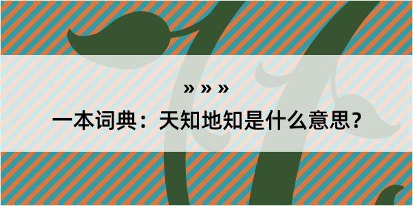 一本词典：天知地知是什么意思？