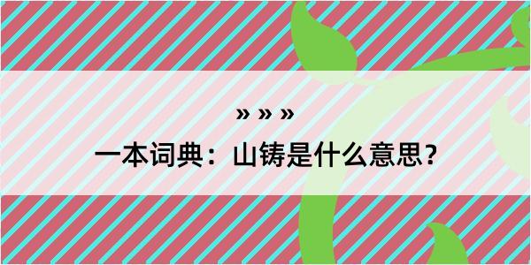 一本词典：山铸是什么意思？