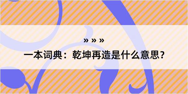 一本词典：乾坤再造是什么意思？