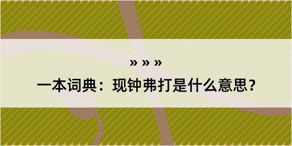 一本词典：现钟弗打是什么意思？