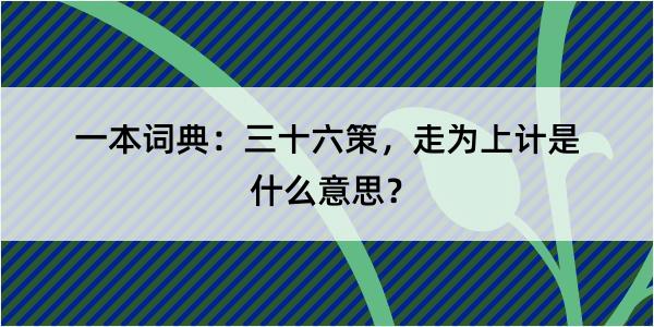 一本词典：三十六策，走为上计是什么意思？