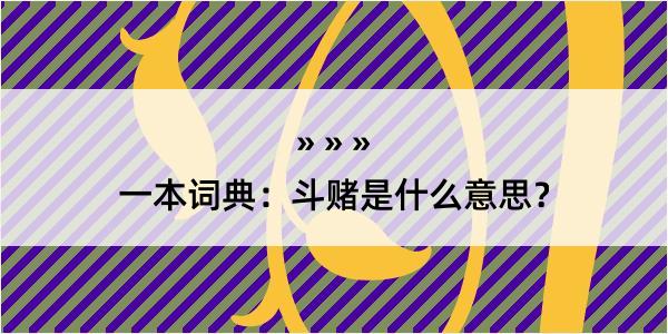 一本词典：斗赌是什么意思？