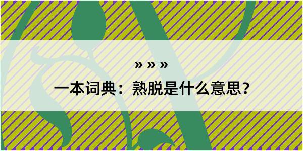 一本词典：熟脱是什么意思？