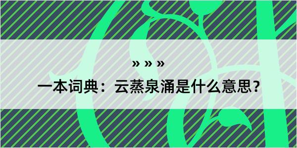 一本词典：云蒸泉涌是什么意思？