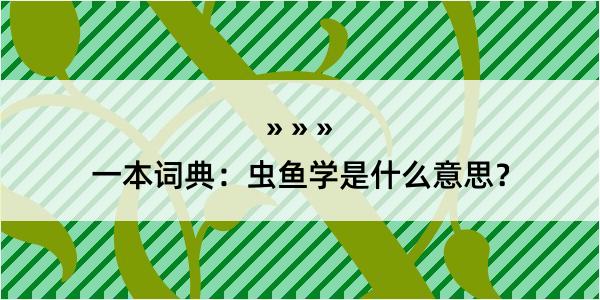 一本词典：虫鱼学是什么意思？