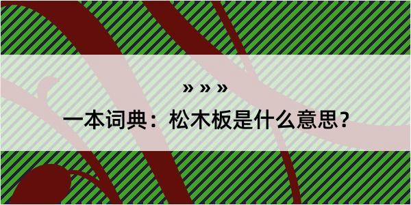 一本词典：松木板是什么意思？