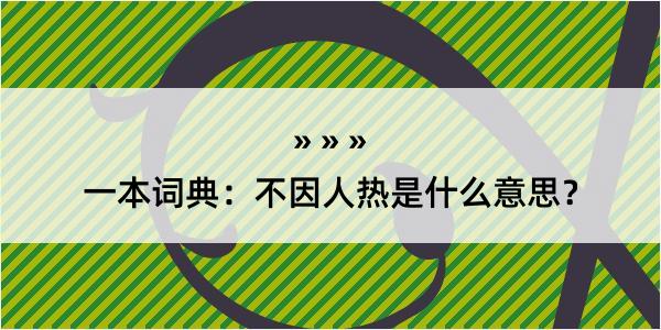 一本词典：不因人热是什么意思？