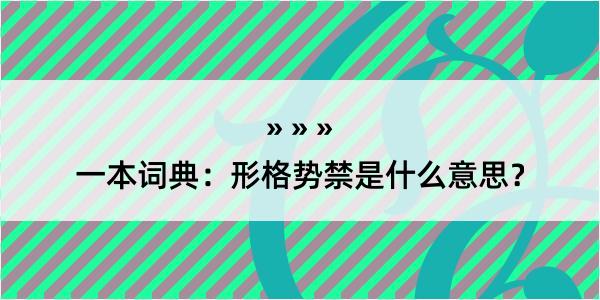 一本词典：形格势禁是什么意思？