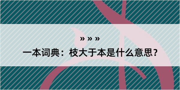 一本词典：枝大于本是什么意思？