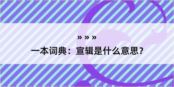 一本词典：宣辑是什么意思？