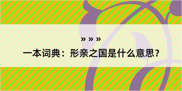 一本词典：形亲之国是什么意思？