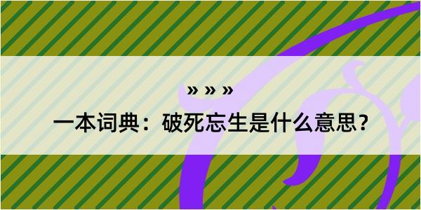 一本词典：破死忘生是什么意思？