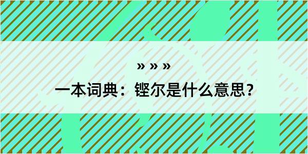 一本词典：铿尔是什么意思？