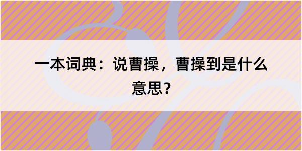 一本词典：说曹操，曹操到是什么意思？