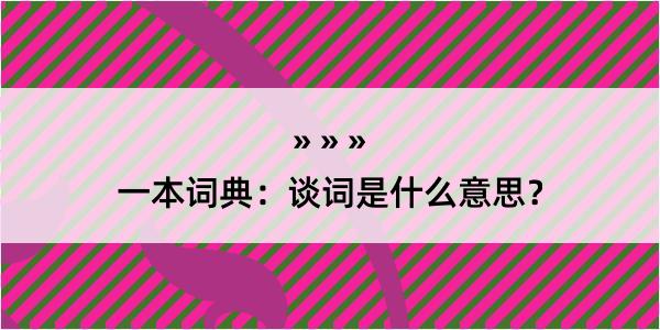 一本词典：谈词是什么意思？