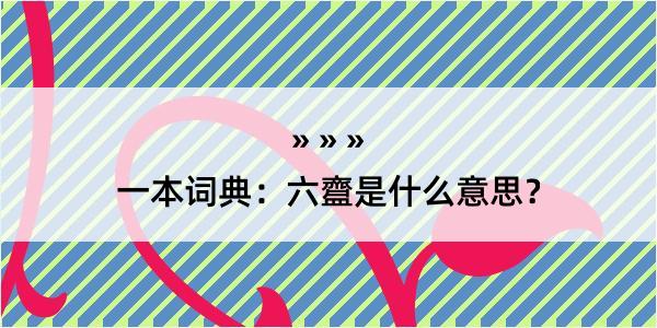 一本词典：六齍是什么意思？