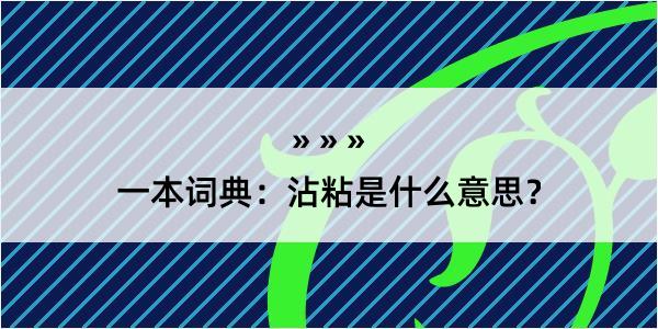 一本词典：沾粘是什么意思？