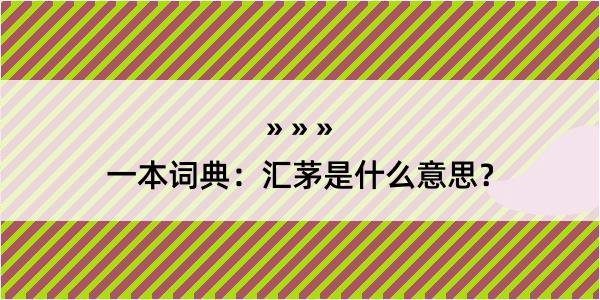 一本词典：汇茅是什么意思？