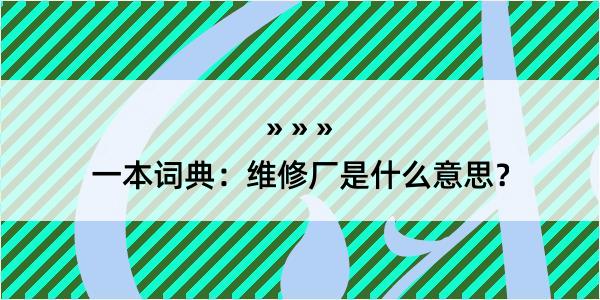 一本词典：维修厂是什么意思？