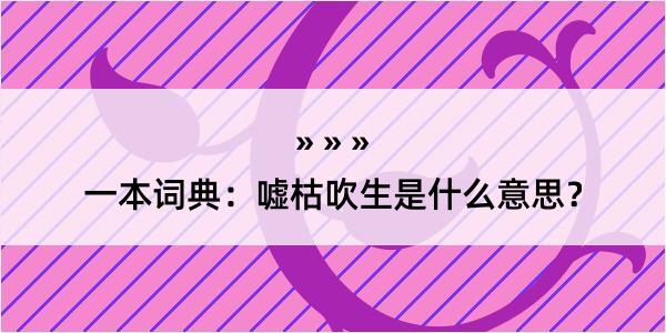 一本词典：嘘枯吹生是什么意思？