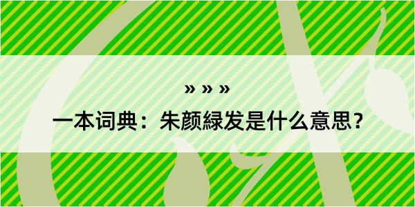 一本词典：朱颜緑发是什么意思？