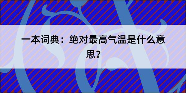 一本词典：绝对最高气温是什么意思？