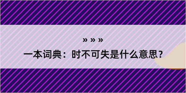 一本词典：时不可失是什么意思？