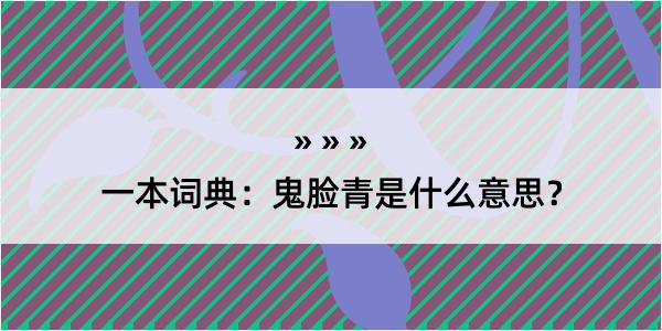 一本词典：鬼脸青是什么意思？