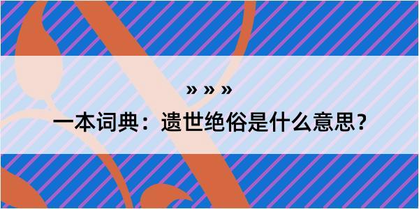 一本词典：遗世绝俗是什么意思？