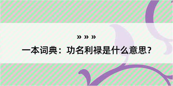 一本词典：功名利禄是什么意思？