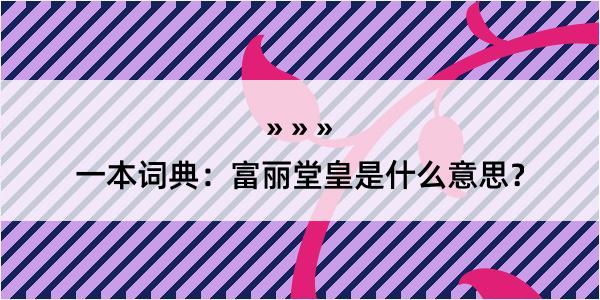 一本词典：富丽堂皇是什么意思？