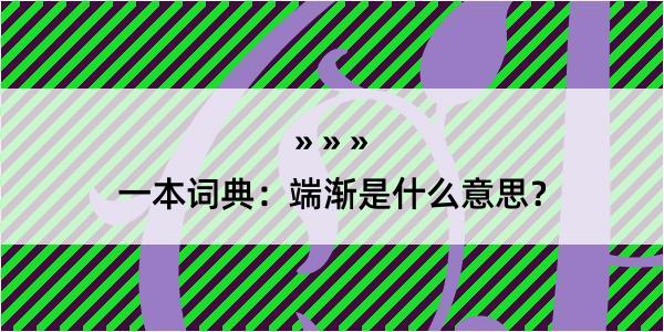 一本词典：端渐是什么意思？