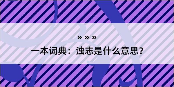 一本词典：浊志是什么意思？