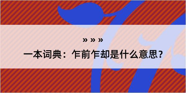 一本词典：乍前乍却是什么意思？