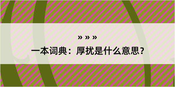 一本词典：厚扰是什么意思？