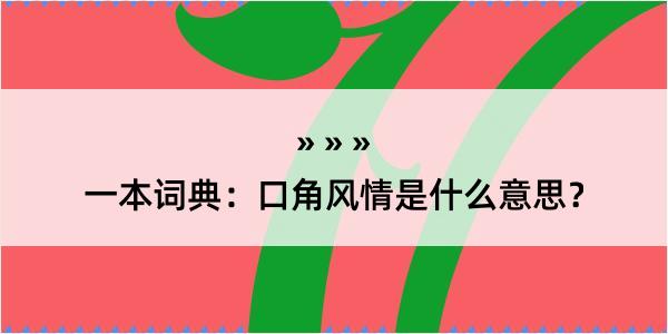 一本词典：口角风情是什么意思？