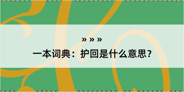 一本词典：护回是什么意思？