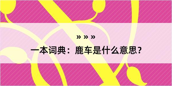 一本词典：鹿车是什么意思？