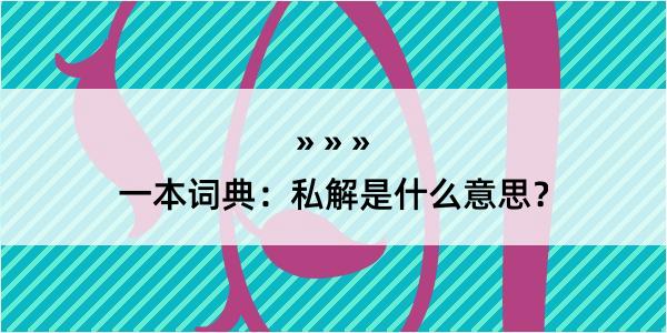 一本词典：私解是什么意思？