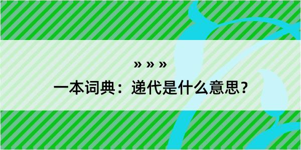 一本词典：递代是什么意思？