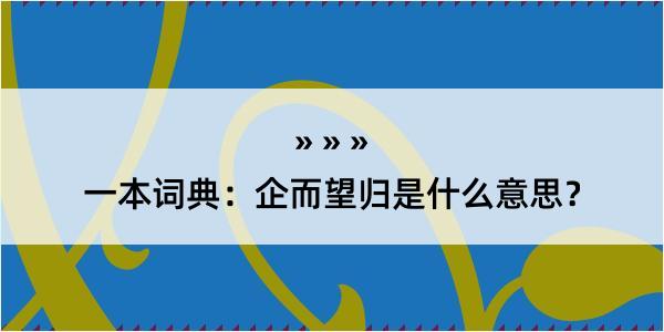 一本词典：企而望归是什么意思？